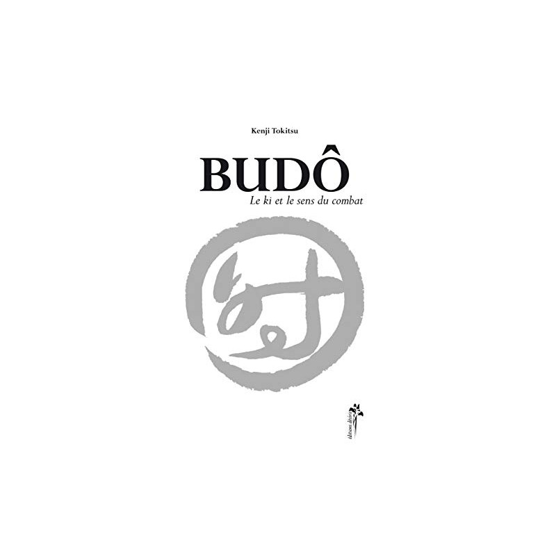 Budô - Le Ki Et Le Sens Du Combat